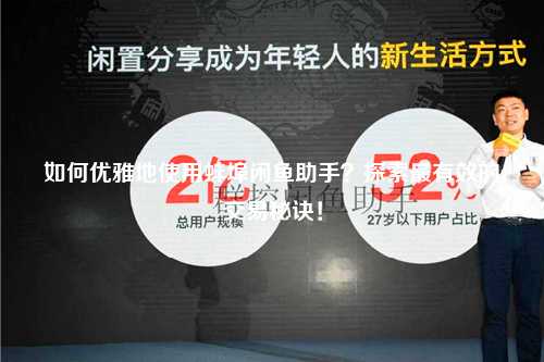 如何优雅地使用蚌埠闲鱼助手？探索最有效的交易秘诀！