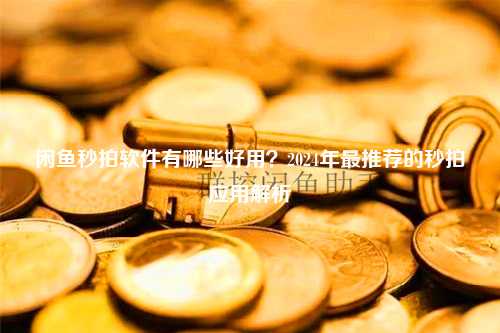 闲鱼秒拍软件有哪些好用？2024年最推荐的秒拍应用解析