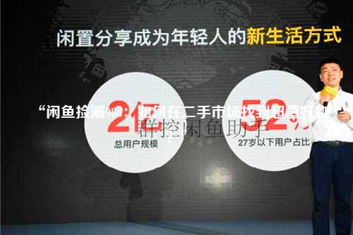 “闲鱼捡漏986：如何在二手市场找到超值好物？”